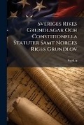 Cover: Sveriges Rikes Grundlagar Och Constitionella Statuter Samt Norges Riges Grundlov - Hutson Street Press
