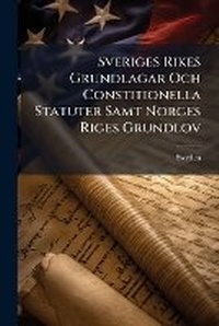 Enlarge image Cover: Sveriges Rikes Grundlagar Och Constitionella Statuter Samt Norges Riges Grundlov - Hutson Street Press