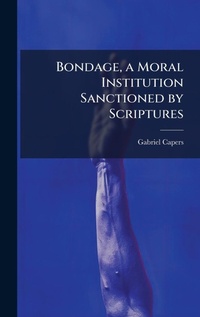 Abbildung von: Bondage, a Moral Institution Sanctioned by Scriptures - Hutson Street Press