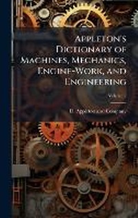 Enlarge image Cover: Appleton's Dictionary of Machines, Mechanics, Engine-Work, and Engineering - Hutson Street Press