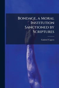 Abbildung von: Bondage, a Moral Institution Sanctioned by Scriptures - Hutson Street Press