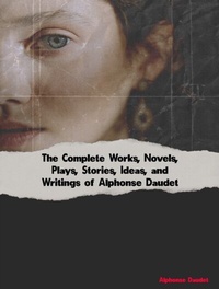 Abbildung von: Complete Works, Novels, Plays, Stories, Ideas, and Writings of Alphonse Daudet - Distributed By Ingram Spark