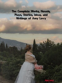 Abbildung von: Complete Works, Novels, Plays, Stories, Ideas, and Writings of Amy Levy - Distributed By Ingram Spark