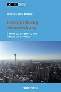 Cover: Extra/ordinary Johannesburg - UCL Press