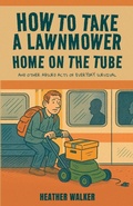 Cover: How to Take a Lawnmower Home on the Tube and Other Absurd Acts of Everyday Survival - Michael Terence Publishing
