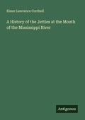 Cover: A History of the Jetties at the Mouth of the Mississippi River - Antigonos Verlag