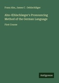 Cover: Ahn-&iquest;hlschl&aelig;ger's Pronouncing Method of the German Language - Antigonos Verlag