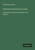 Cover: A Manual of Instruction in Latin - Antigonos Verlag