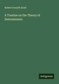 Cover: A Treatise on the Theory of Determinants - Antigonos Verlag
