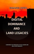 Cover: Digital Dominance and Land Legacies, Comparing the Strategies of Tech Leaders and Real Estate Magnates - Emmanuel Joseph