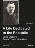 Cover: A Life Dedicated to the Republic: Vavro Srobar?s Slovak Czechoslovakism - ibidem