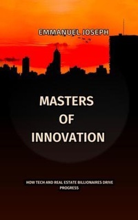 Enlarge image Cover: Masters of Innovation, How Tech and Real Estate Billionaires Drive Progress - Emmanuel Joseph