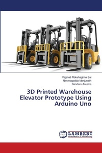Enlarge image Cover: 3D Printed Warehouse Elevator Prototype Using Arduino Uno - LAP Lambert Academic Publishing