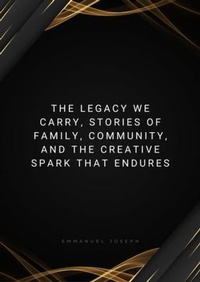 Abbildung von: The Legacy We Carry, Stories of Family, Community, and the Creative Spark That Endures - Emmanuel Joseph