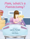 Cover: Mom, What's A Mastectomy? - Lauren McClain