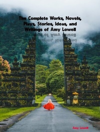 Abbildung von: Complete Works, Novels, Plays, Stories, Ideas, and Writings of Amy Lowell - Distributed By Ingram Spark