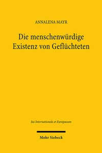 Abbildung von: Die menschenwürdige Existenz von Geflüchteten - Mohr Siebeck