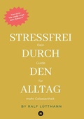 Cover: Stressfrei durch den Alltag - Mit erprobten Methoden zur Stressbew&auml;ltigung, mehr Achtsamkeit im Beruf und Alltag sowie konkreten &Uuml;bungen f&uuml;r mentale St&auml;rke und innere Ruhe - tredition