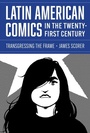 Cover: Latin American Comics in the Twenty-First Century - University of Texas Press