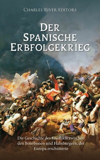 Abbildung von: Der Spanische Erbfolgekrieg - Charles River Editors