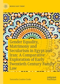 Abbildung von: Gender Equality, Matrimony, and Secularism in Egypt and Iran: A Comparative Exploration of Early Twentieth--Century Family Law - Palgrave Macmillan