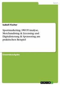 Abbildung von: Sportmarketing. SWOT-Analyse, Merchandising & Licensing und Digitalisierung & Sponsoring am praktischen Beispiel - GRIN Verlag