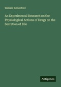 Cover: An Experimental Research on the Physiological Actions of Drugs on the Secretion of Bile - Antigonos Verlag