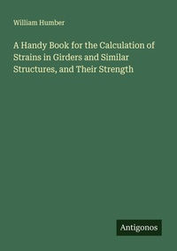 Enlarge image Cover: A Handy Book for the Calculation of Strains in Girders and Similar Structures, and Their Strength - Antigonos Verlag