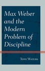 Cover: Max Weber and the Modern Problem of Discipline - Hamilton Books