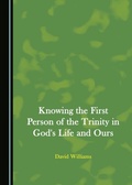 Cover: Knowing the First Person of the Trinity in God's Life and Ours - Cambridge Scholars Publishing