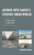 Cover: Antonio Lopez Garcia's Everyday Urban Worlds - Bucknell University Press,U.S.