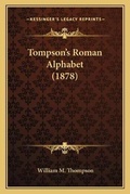 Cover: Tompson's Roman Alphabet (1878) - Kessinger Publishing