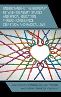 Cover: Understanding the Boundary between Disability Studies and Special Education through Consilience, Self-Study, and Radical Love - Lexington Books