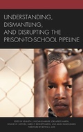 Cover: Understanding, Dismantling, and Disrupting the Prison-to-School Pipeline - Lexington Books