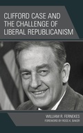 Cover: Clifford Case and the Challenge of Liberal Republicanism - Lexington Books