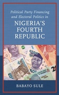 Cover: Political Party Financing and Electoral Politics in Nigeria's Fourth Republic - Lexington Books