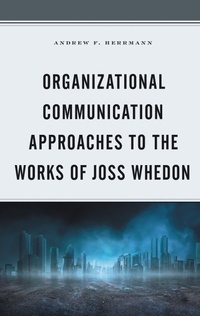 Enlarge image Cover: Organizational Communication Approaches to the Works of Joss Whedon - Lexington Books