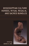 Cover: Mississippian Culture Heroes, Ritual Regalia, and Sacred Bundles - Bloomsbury eBooks US