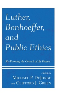 Enlarge image Cover: Luther, Bonhoeffer, and Public Ethics - Lexington Books/Fortress Academic