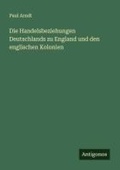 Cover: Die Handelsbeziehungen Deutschlands zu England und den englischen Kolonien - Antigonos Verlag