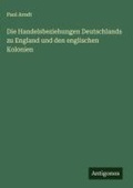 Cover: Die Handelsbeziehungen Deutschlands zu England und den englischen Kolonien - Antigonos Verlag