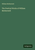 Cover: The Poetical Works of William Motherwell - Antigonos Verlag