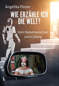 Abbildung von: Wie erzähle ich die Welt? Vom Naturmenschen zum Cyborg - BoD - Books on Demand