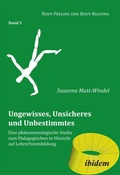Cover: Ungewisses, Unsicheres und Unbestimmtes: Eine phaenomenologische Studie zum Paedagogischen in Hinsicht auf LehrerInnenbildung - ibidem