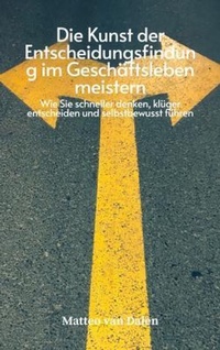 Abbildung von: Die Kunst der Entscheidungsfindung im Geschäftsleben meistern - Wie Sie schneller denken, klüger entscheiden und selbstbewusst führen - Mindful Pages