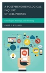 Cover: A Postphenomenological Inquiry of Cell Phones - Lexington Books