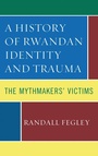 Cover: A History of Rwandan Identity and Trauma - Lexington Books