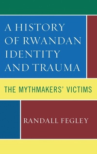 Enlarge image Cover: A History of Rwandan Identity and Trauma - Lexington Books