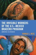 Cover: The Invisible Workers of the U.S.-Mexico Bracero Program - Lexington Books