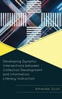 Cover: Developing Dynamic Intersections between Collection Development and Information Literacy Instruction - Rowman & Littlefield